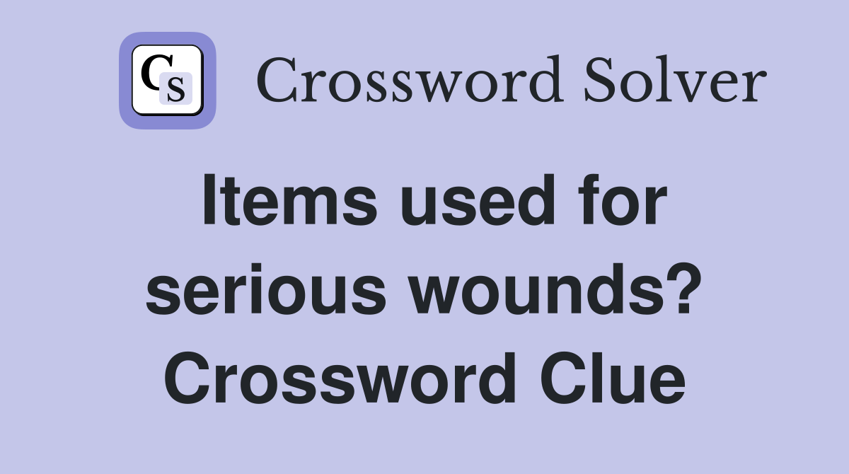 Items used for serious wounds? Crossword Clue Answers Crossword Solver